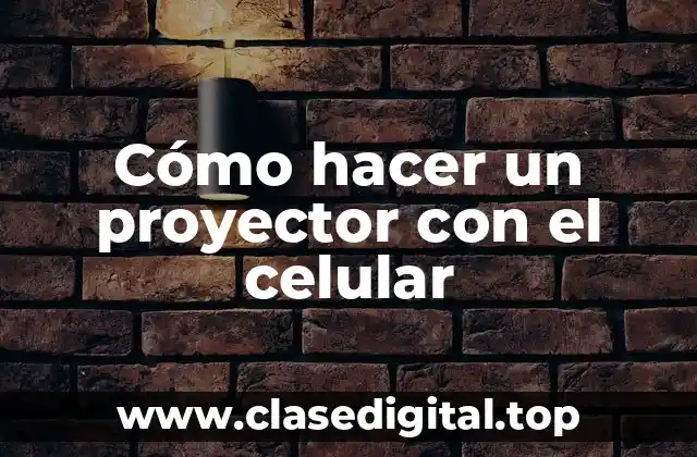 Cómo hacer un proyector con el celular