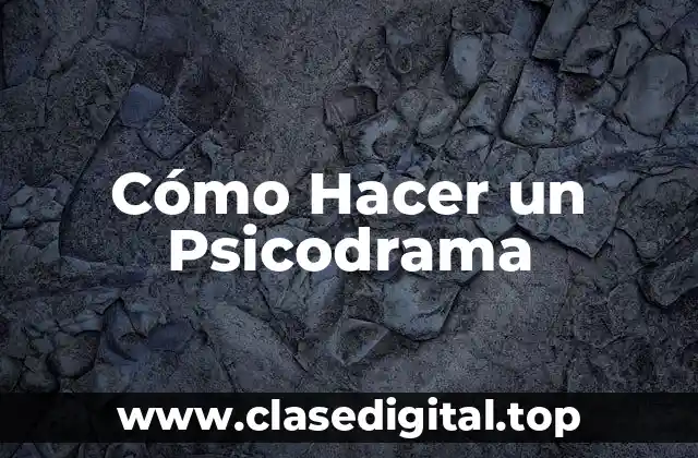 Cómo Hacer un Psicodrama