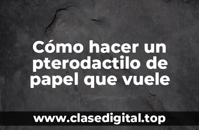 Cómo hacer un pterodactilo de papel que vuele