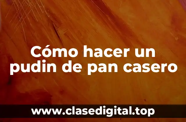 Cómo hacer un pudin de pan casero