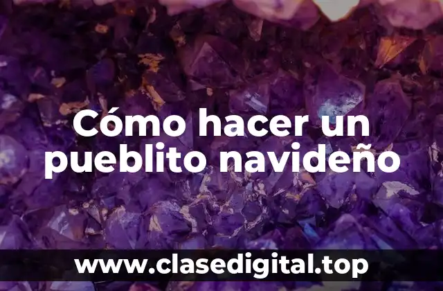 Cómo hacer un pueblito navideño