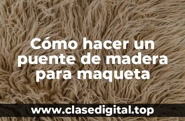 Cómo hacer un puente de madera para maqueta