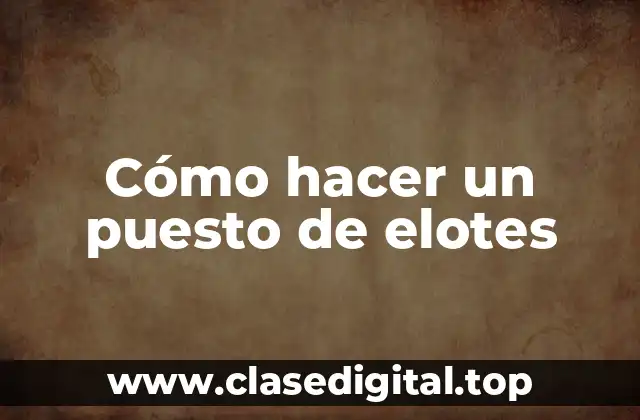 ¿Qué es un puesto de elotes y cómo funciona?