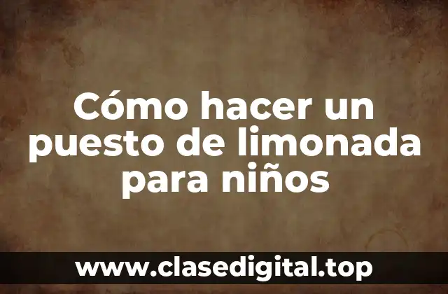 Cómo hacer un puesto de limonada para niños