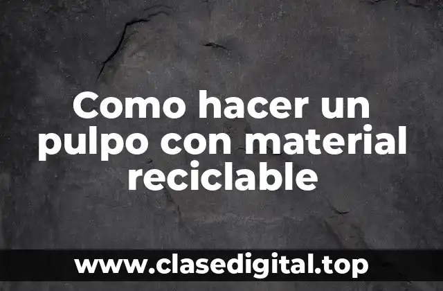 Como hacer un pulpo con material reciclable