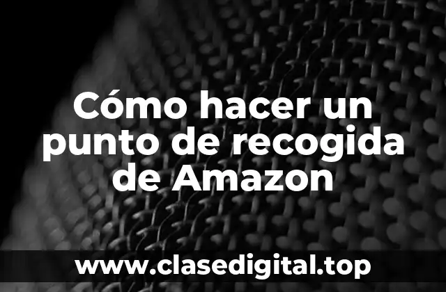 Cómo hacer un punto de recogida de Amazon