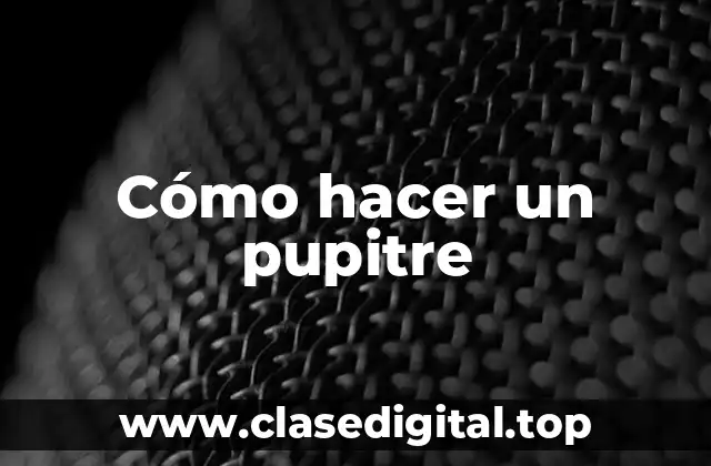 Cómo hacer un pupitre