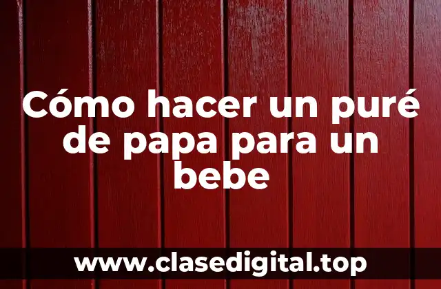 Cómo hacer un puré de papa para un bebe