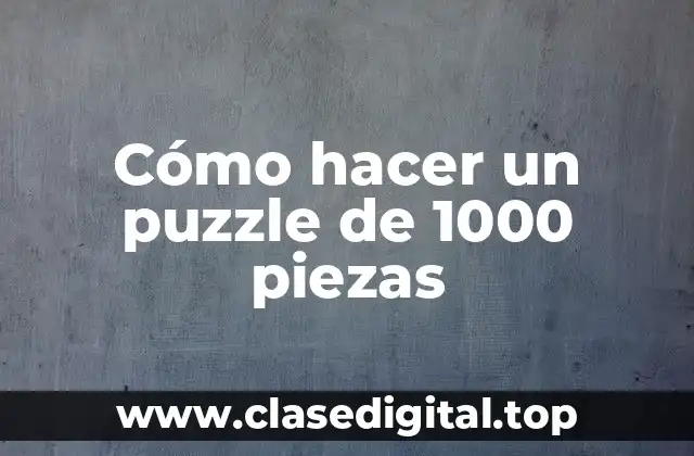 Cómo hacer un puzzle de 1000 piezas