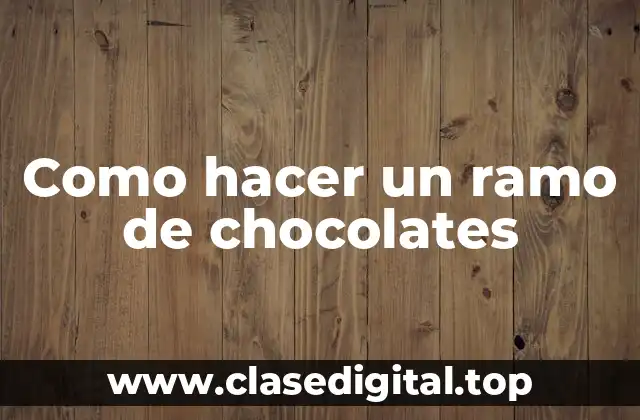 Como hacer un ramo de chocolates