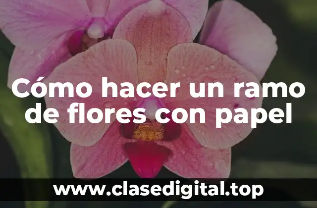 Cómo hacer un ramo de flores con papel