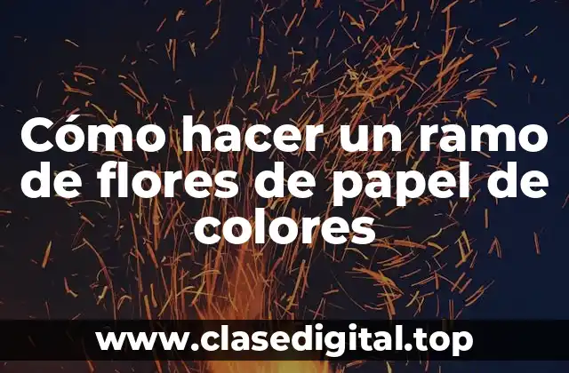 Cómo hacer un ramo de flores de papel de colores