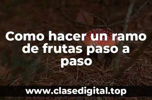 Como hacer un ramo de frutas paso a paso