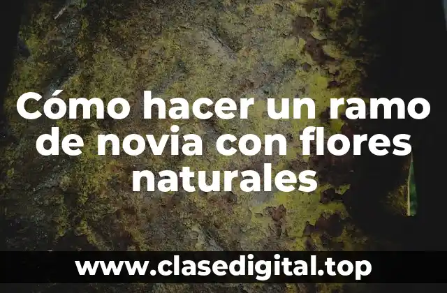 Cómo hacer un ramo de novia con flores naturales