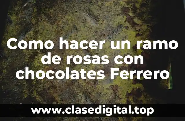 Como hacer un ramo de rosas con chocolates Ferrero