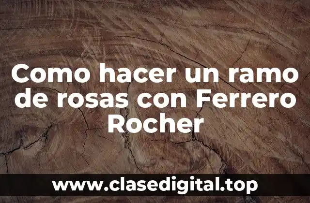 Como hacer un ramo de rosas con Ferrero Rocher