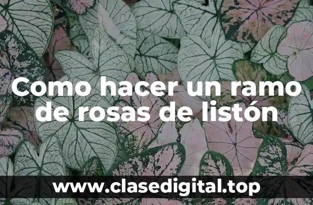 Como hacer un ramo de rosas de listón