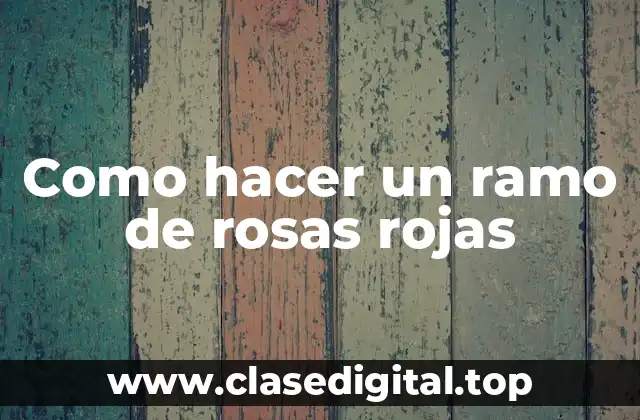 ¿Qué es un ramo de rosas rojas y para qué sirve?