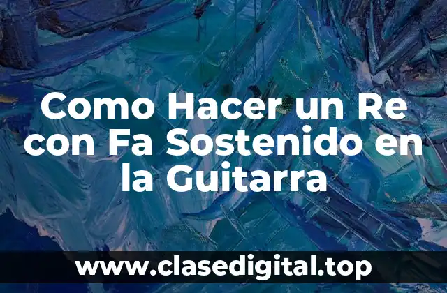 Como Hacer un Re con Fa Sostenido en la Guitarra