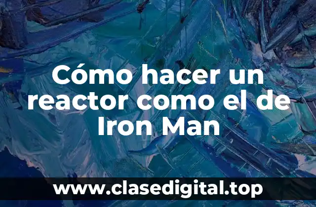 Cómo hacer un reactor como el de Iron Man
