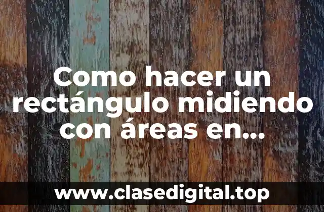 Como hacer un rectángulo midiendo con áreas en AutoCAD