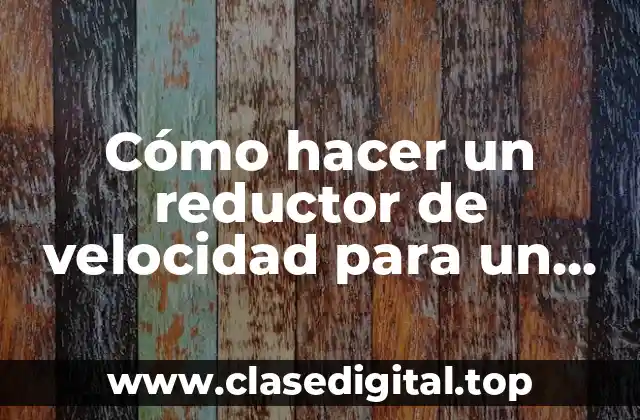 Cómo hacer un reductor de velocidad para un motor eléctrico