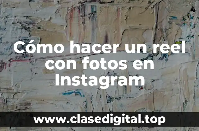 Cómo hacer un reel con fotos en Instagram