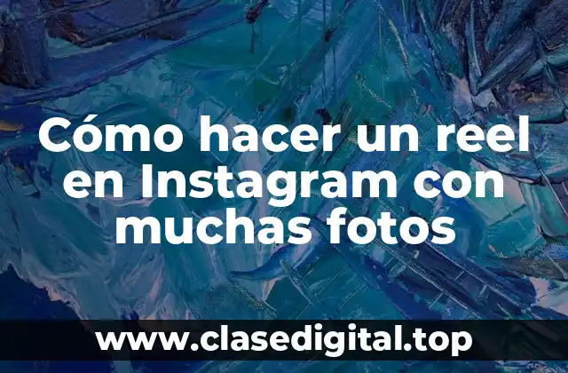 Cómo hacer un reel en Instagram con muchas fotos
