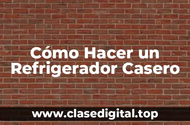 Cómo Hacer un Refrigerador Casero