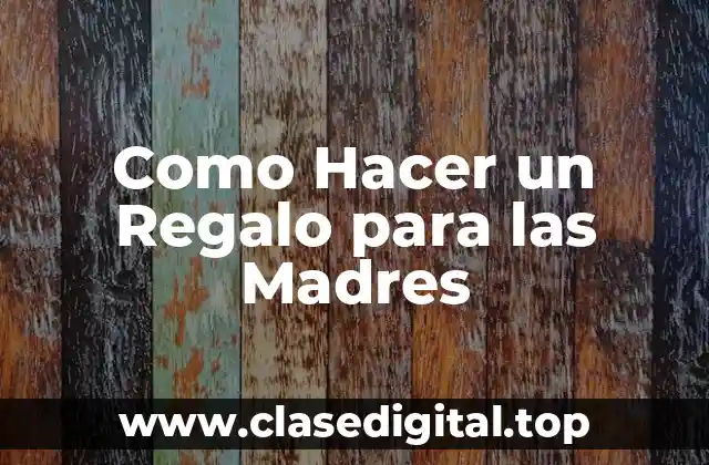 ¿Qué es un Regalo para las Madres?