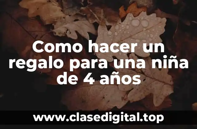 Como hacer un regalo para una niña de 4 años