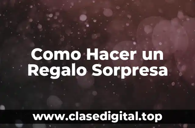 Como Hacer un Regalo Sorpresa