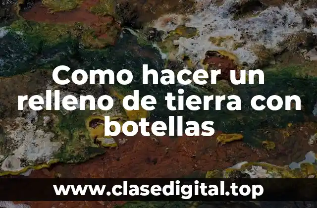 Como hacer un relleno de tierra con botellas
