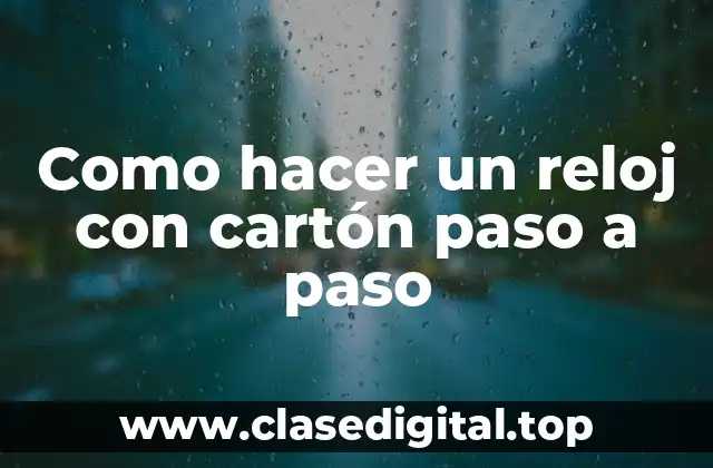 Como hacer un reloj con cartón paso a paso