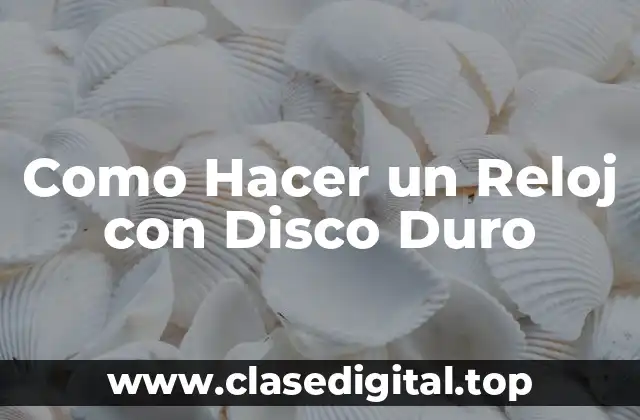 Como Hacer un Reloj con Disco Duro