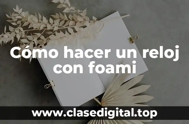 Cómo hacer un reloj con foami