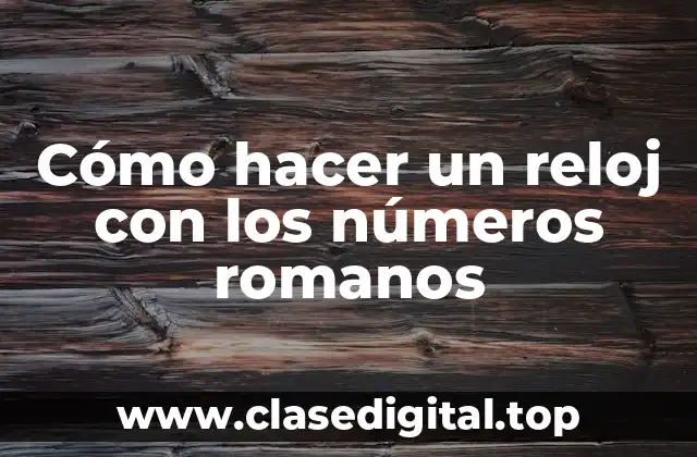 Cómo hacer un reloj con los números romanos
