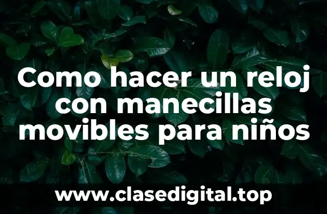 Como hacer un reloj con manecillas movibles para niños