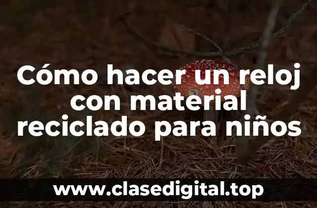 Cómo hacer un reloj con material reciclado para niños