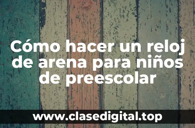 Cómo hacer un reloj de arena para niños de preescolar