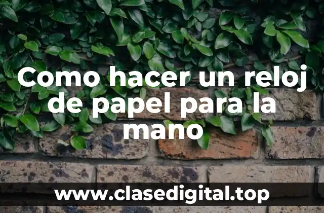Como hacer un reloj de papel para la mano