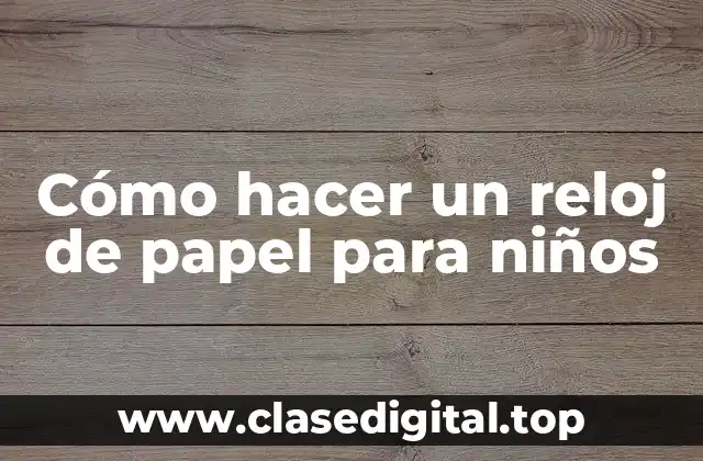 Cómo hacer un reloj de papel para niños