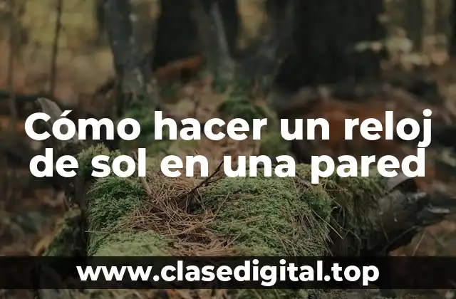 Cómo hacer un reloj de sol en una pared