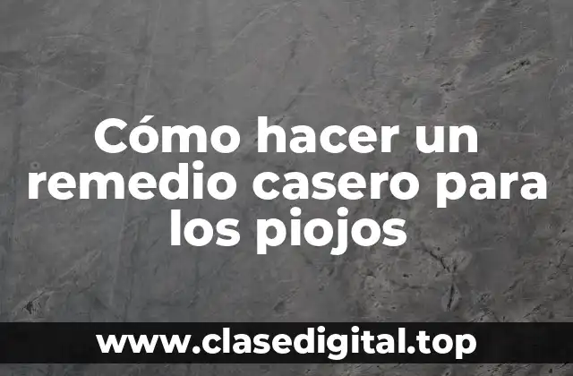Cómo hacer un remedio casero para los piojos