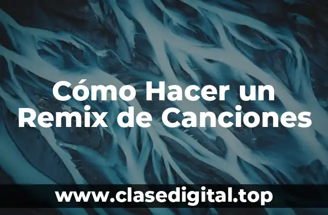 Cómo Hacer un Remix de Canciones