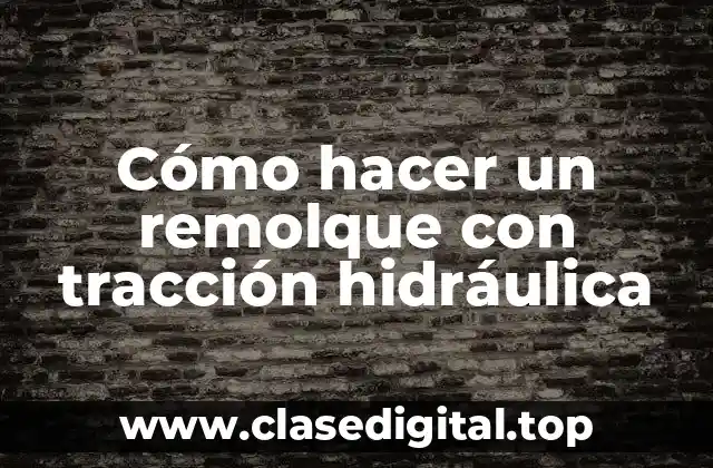 Cómo hacer un remolque con tracción hidráulica