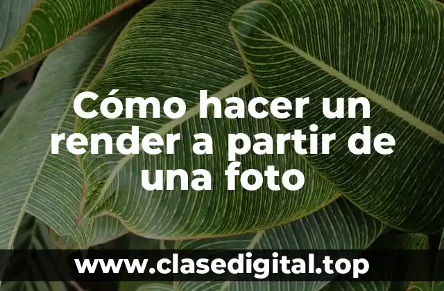 Cómo hacer un render a partir de una foto