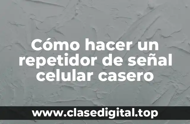 Cómo hacer un repetidor de señal celular casero