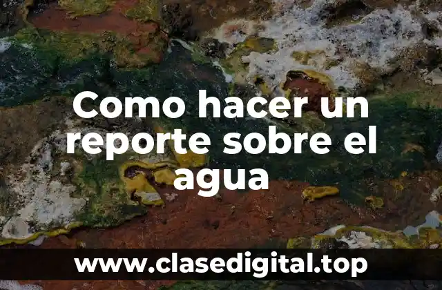 Como hacer un reporte sobre el agua