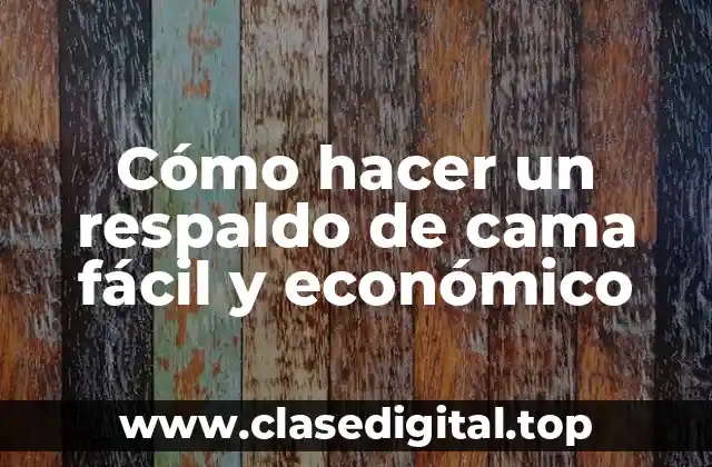 Cómo hacer un respaldo de cama fácil y económico